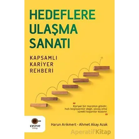 Hedeflere Ulaşma Sanatı - Kapsamlı Kariyer Rehberi - Ahmet Akay Azak - Cezve Kitap