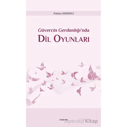 Güvercin Gerdanlığı’nda Dil Oyunları - Fatma Serenli - Araştırma Yayınları