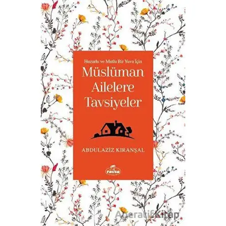 Huzurlu ve Mutlu Bir Yuva Için Müslüman Ailelere Tavsiyeler - Abdulaziz Kıranşal - Ravza Yayınları