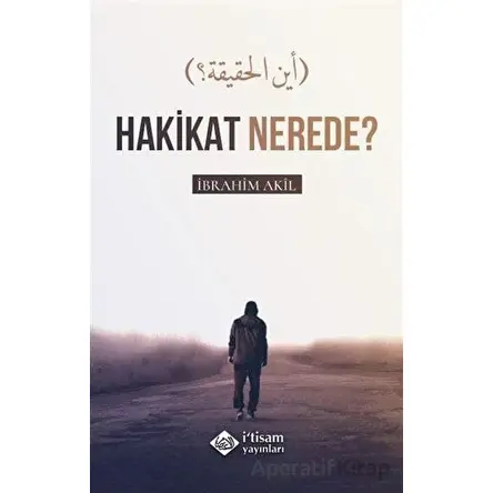 Hakikat Nerede? - İbrahim Akıl - İtisam Yayınları