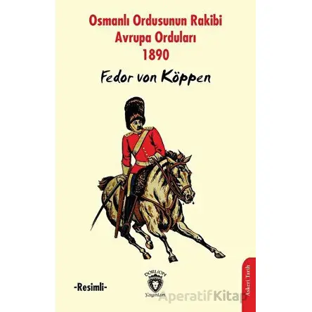 Osmanlı Ordusunun Rakibi Avrupa Orduları -Resimli- - Fedor von Köppen - Dorlion Yayınları