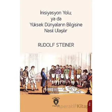 İnisiyasyon Yolu; ya da Yüksek Dünyaların Bilgisine Nasıl Ulaşılır