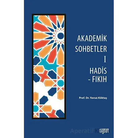 Akademik Sohbetler 1 Hadis - Fıkıh - Yavuz Köktaş - Rağbet Yayınları