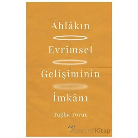 Ahlakın Evrimsel Gelişiminin İmkanı - Tuğba Torun - Aktif Yayınevi
