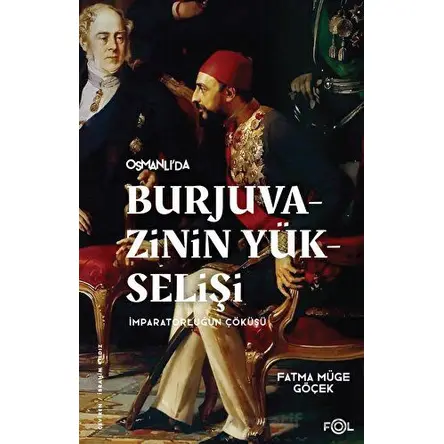 Burjuvazinin Yükselişi - İmparatorluğun Çöküşü - Fatma Müge Göçek - Fol Kitap