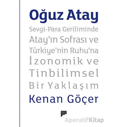 Oğuz Atay - Sevgi-Para Geriliminde Atay’ın Sofrası ve Türkiyenin Ruhuna İzonomik ve Tinbilimsel Bir