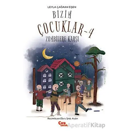 Bizim Çocuklar-4 Zombilere Karşı - Leyla Çağman Eşen - Çıra Çocuk Yayınları
