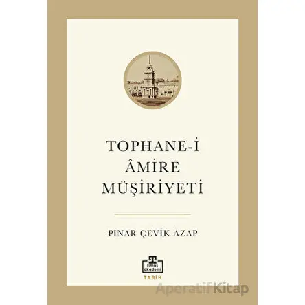 Tophane-i Amire Müşiriyeti - Pınar Çevik Azap - Timaş Akademi