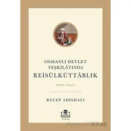 Osmanlı Devlet Teşkilatında Reisülküttablık - Recep Ahıshalı - Timaş Akademi