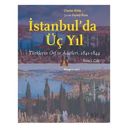 İstanbul’da Üç Yıl, Cilt 2 - Türklerin Örf ve Adetleri, 1841-1844 - Charles White - Kitap Yayınevi