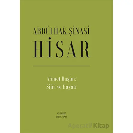 Ahmet Haşim: Şiiri ve Hayatı - Abdülhak Şinasi Hisar - Everest Yayınları