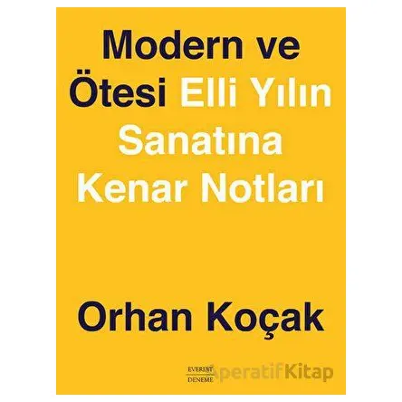 Modern ve Ötesi Elli Yılın Sanatına Kenar Notları - Orhan Koçak - Everest Yayınları