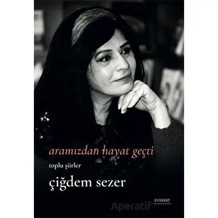 Aramızdan Hayat Geçti - Çiğdem Sezer - Everest Yayınları