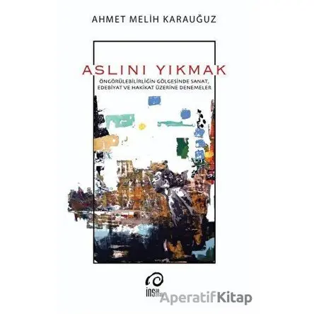 Aslını Yıkmak - Ahmet Melih Karauğuz - İnsan Sanat Yayınları