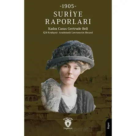 Suriye Raporları 1905 - Casus Gertrude BellSuriye - Dorlion Yayınları