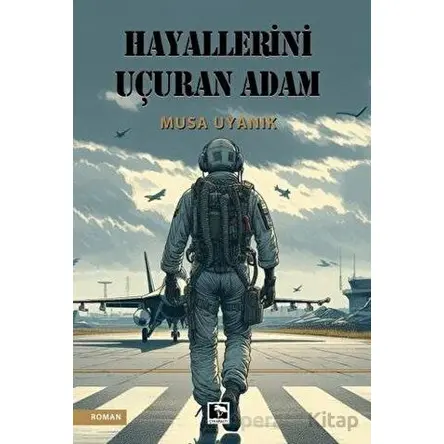 Hayallerini Uçuran Adam - Musa Uyanık - Çınaraltı Yayınları