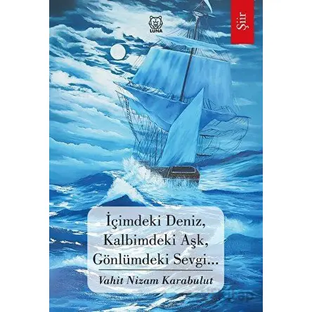 İçimdeki Deniz, Kalbimdeki Aşk, Gönlümdeki Sevgi… - Vahit Nizam Karabulut - Luna Yayınları
