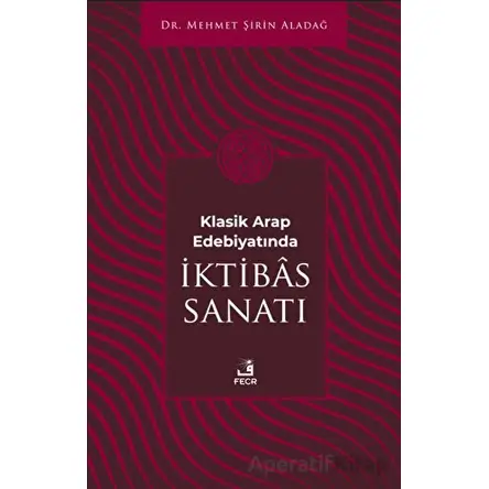 Klasik Arap Edebiyatında I·ktibas Sanatı - Mehmet Şirin Aladağ - Fecr Yayınları
