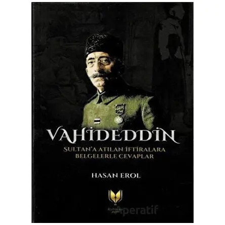 Vahideddin Sultana Atılan İftiralara Belgelerle Cevaplar - Hasan Erol - Rabbani Yayınevi