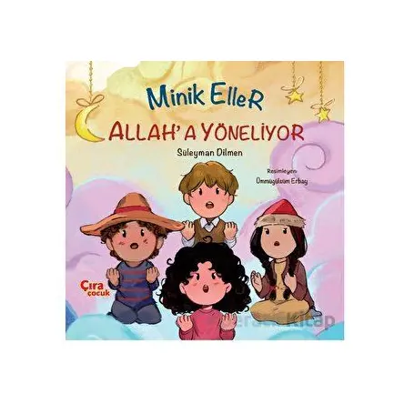 Minik Eller Allah’a Yöneliyor - Süleyman Dilmen - Çıra Çocuk Yayınları