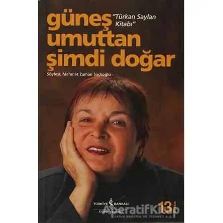 Güneş Umuttan Şimdi Doğar - Türkan Saylan - İş Bankası Kültür Yayınları