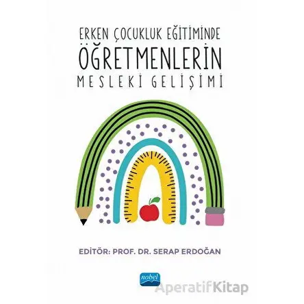 Erken Çocukluk Eğitiminde Öğretmenlerin Mesleki Gelişimi - Kolektif - Nobel Akademik Yayıncılık