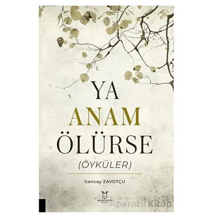 Ya Anam Ölürse (Öyküler) - Gencay Zavotçu - Akademisyen Kitabevi