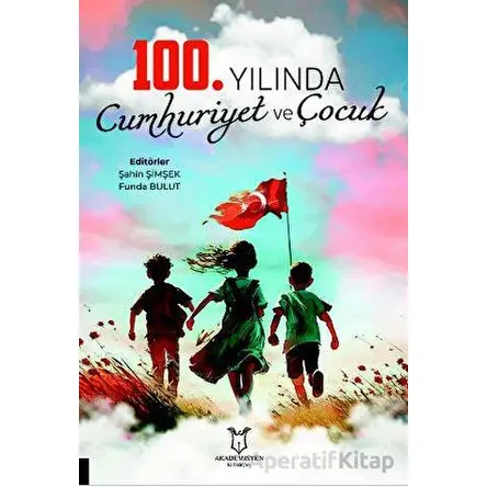 100. Yılında Cumhuriyet ve Çocuk - Şahin Şimşek - Akademisyen Kitabevi