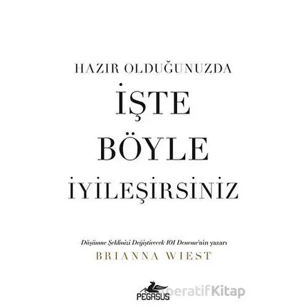 Hazır Olduğunuzda İşte Böyle İyileşirsiniz - Brianna Wiest - Pegasus Yayınları