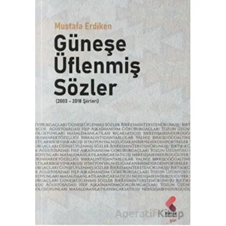 Güneşe Üflenmiş Sözler (2003 - 2018 Şiirleri) - Mustafa Erdiken - Klaros Yayınları