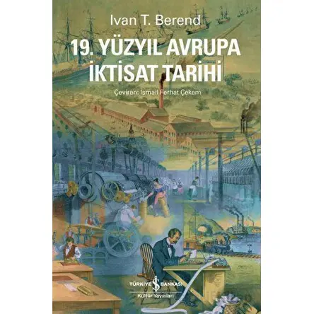 19. Yüzyıl Avrupa İktisat Tarihi - Ivan T. Berend - İş Bankası Kültür Yayınları