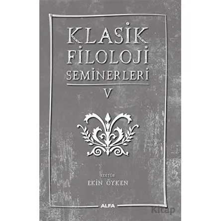 Klasik Filoloji Seminerleri 5 - Kolektif - Alfa Yayınları