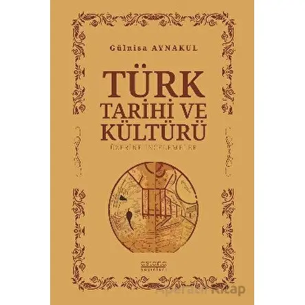 Türk Tarihi ve Kültürü Üzerine İncelemeler - Gülnisa Aynakul - Astana Yayınları