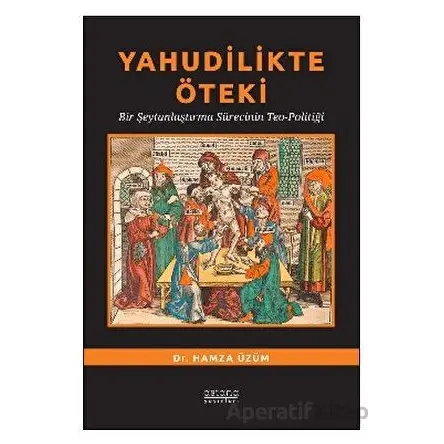 Yahudilikte Öteki Bir Şeytanlaştırma Sürecinin Teo-Politiği - Hamza Üzüm - Astana Yayınları