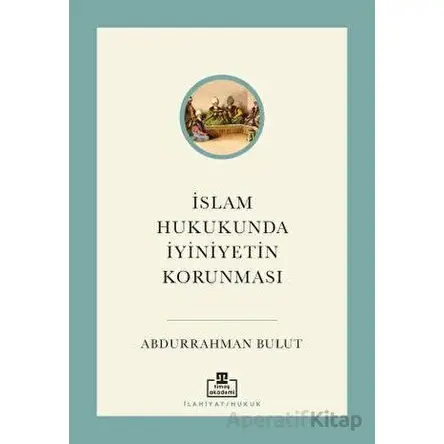 İslam Hukukunda İyiniyetin Korunması - Abdurrahman Bulut - Timaş Akademi