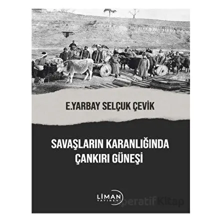 Savaşların Karanlığında Çankırı Güneşi - Selçuk Çevik - Liman Yayınevi