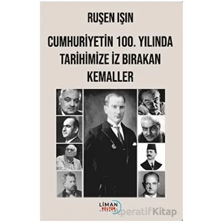 Cumhuriyetin 100. Yılında Tarihimize İz Bırakan Kemaller - Ruşen Işın - Liman Yayınevi