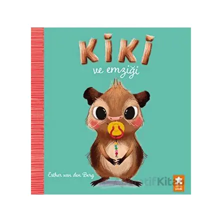 Kiki ve Emziği - Esther Van den Berg - Eksik Parça Yayınları