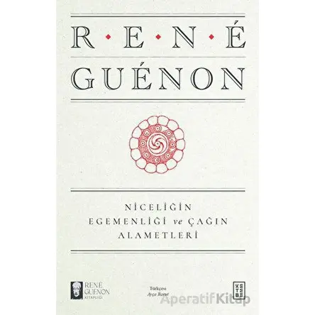 Niceliğin Egemenliği ve Çağın Alametleri - Rene Guenon - Ketebe Yayınları