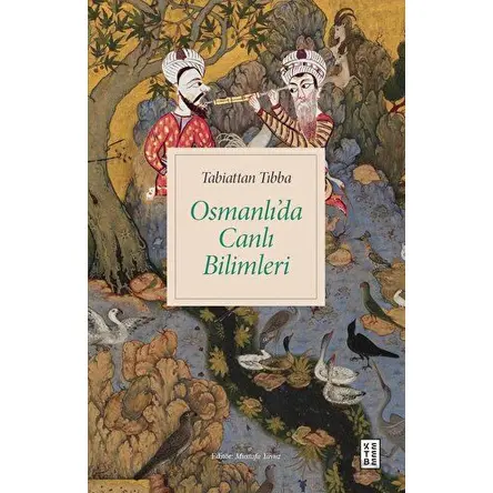 Tabiattan Tıbba - Osmanlı’da Canlı Bilimleri - Mustafa Yavuz - Ketebe Yayınları