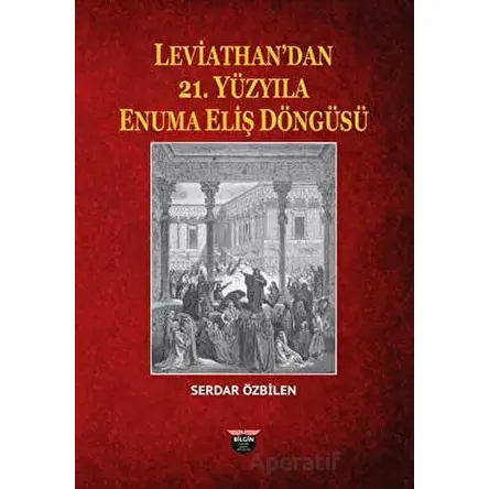 Leviathan’dan 21. Yüzyıla Enuma Eliş Döngüsü - Serdar Özbilen - Bilgin Kültür Sanat Yayınları