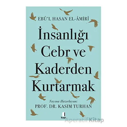 İnsanlığı Cebr ve Kaderden Kurtarmak - Ebul Hasan El-Amiri - Kapı Yayınları