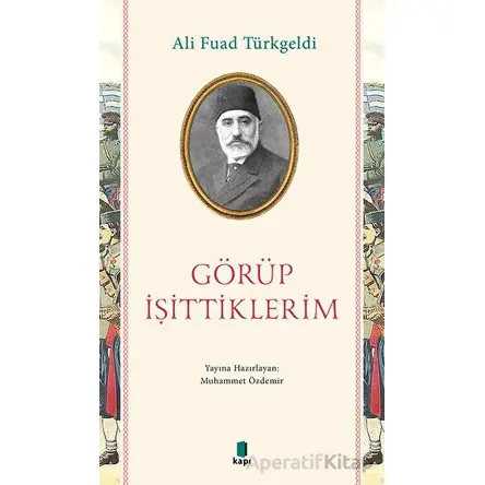 Görüp İşittiklerim - Ali Fuad Türkgeldi - Kapı Yayınları