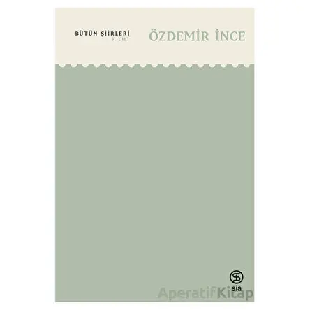 Bütün Şiirleri 3. Cilt - Özdemir İnce - Sia Kitap