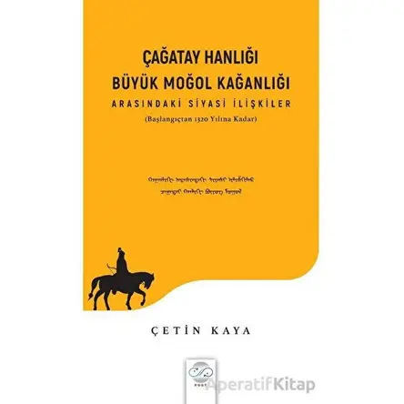 Çağatay Hanlığı - Büyük Moğol Kağanlığı Arasındaki Siyasi İlişkiler - Çetin Kaya - Post Yayınevi