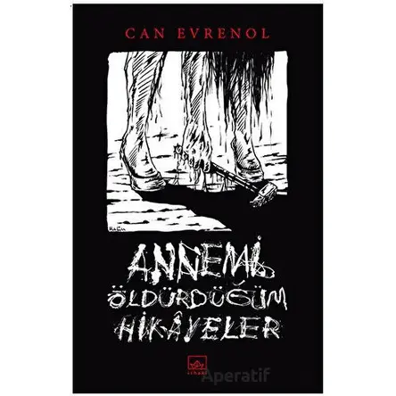 Annemi Öldürdüğüm Hikayeler - Can Evrenol - İthaki Yayınları