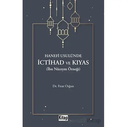 Hanefi Usulünde İctihad Ve Kıyas( İbn Nüceym Örneği) - Fırat Orğun - Kitap Dünyası Yayınları