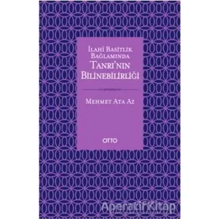 İlahi Basitlik Bağlamında Tanrının Bilinebilirliği - Mehmet Ata Az - Otto Yayınları