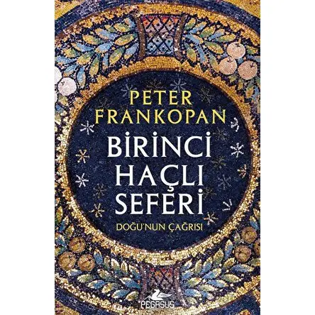 Birinci Haçlı Seferi - Doğunun Çağrısı - Peter Frankopan - Pegasus Yayınları