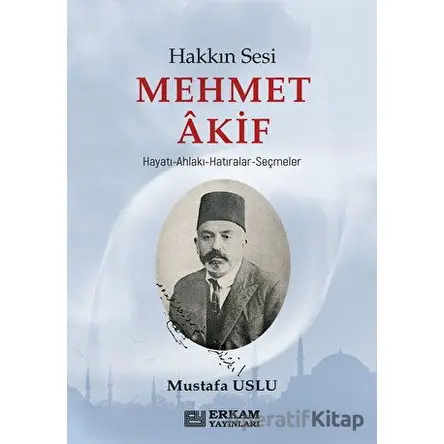 Hakkın Sesi Mehmet Akif - Mustafa Uslu - Erkam Yayınları